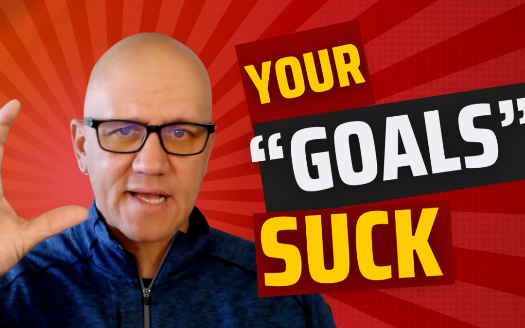 Your “Goals” Suck: Why Goal Setting Isn’t Enough for Success